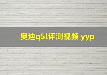 奥迪q5l评测视频 yyp